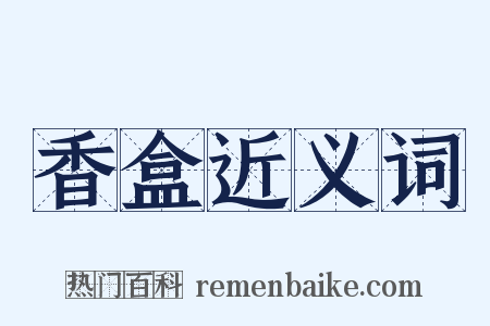香盒近义词是什么意思的图片
